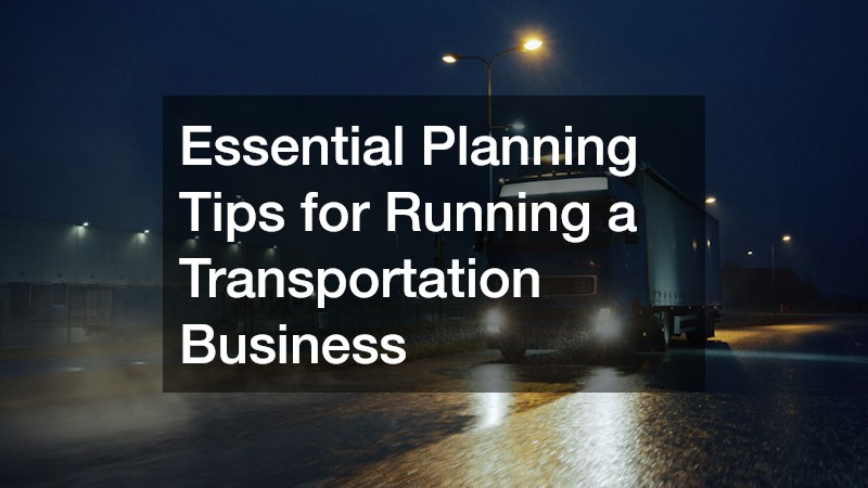 Essential Planning Tips for Running a Transportation Business